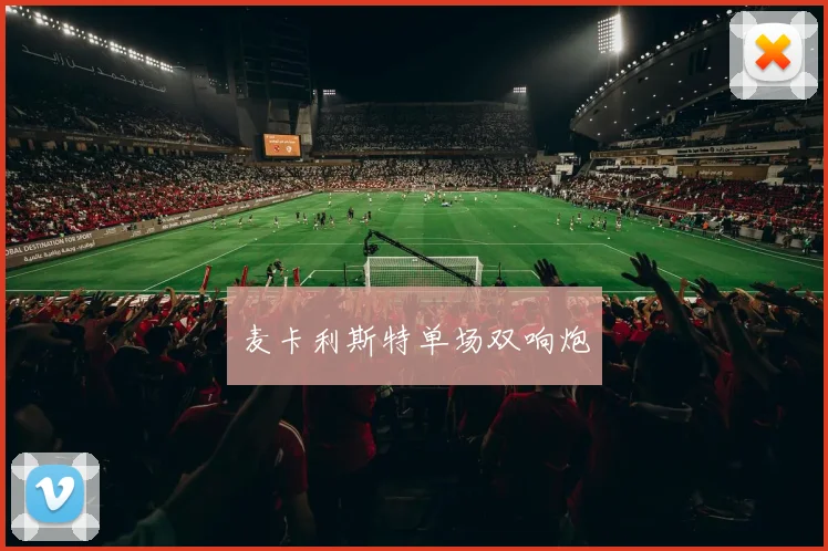 麦卡利斯特单场双响炮