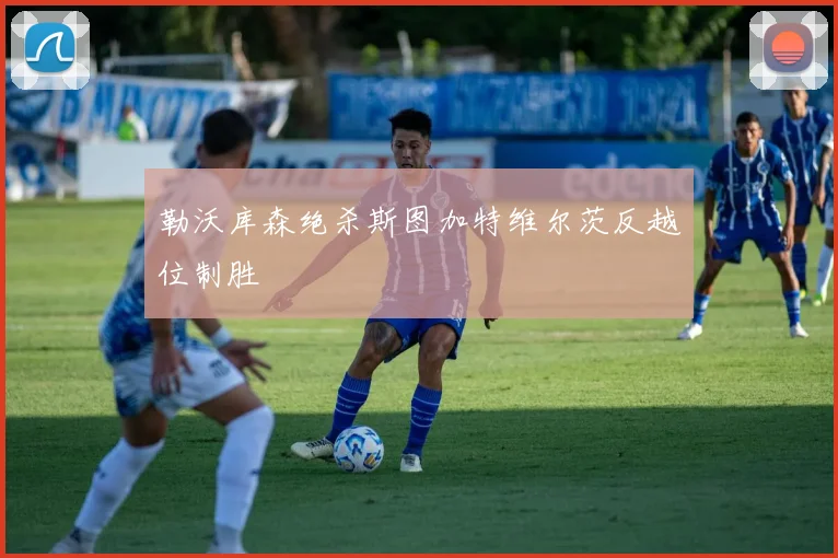 勒沃库森绝杀斯图加特维尔茨反越位制胜