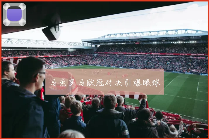 马竞罗马欧冠对决引爆眼球