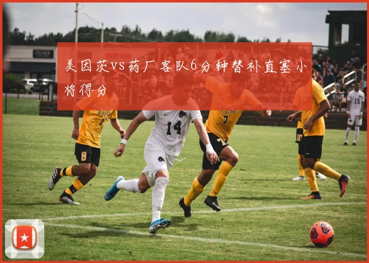 美因茨vs药厂客队6分钟替补直塞小将得分