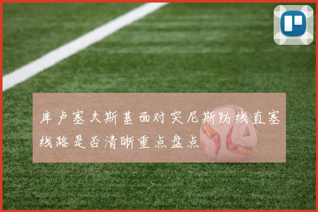 库卢塞夫斯基面对突尼斯防线直塞线路是否清晰重点盘点