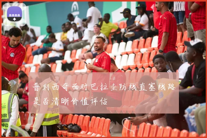 普利西奇面对巴拉圭防线直塞线路是否清晰价值评估