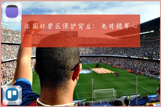 法国杯禁区保护背后：老将稳军心