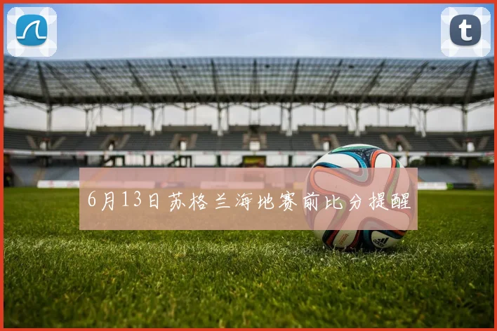 6月13日苏格兰海地赛前比分提醒